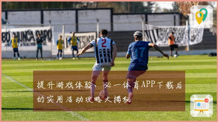 提升游戏体验，必一体育APP下载后的实用活动攻略大揭秘