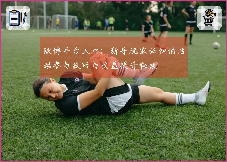 欧博平台入口：新手玩家必知的活动参与技巧与收益提升秘诀